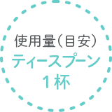 使用量(目安)ティースプーン1杯