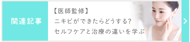 関連記事：【医師監修】ニキビができたらどうする？セルフケアと治療の違いを学ぶ
